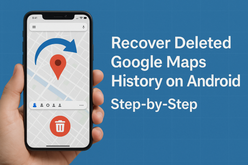 how to recover deleted google maps history on android