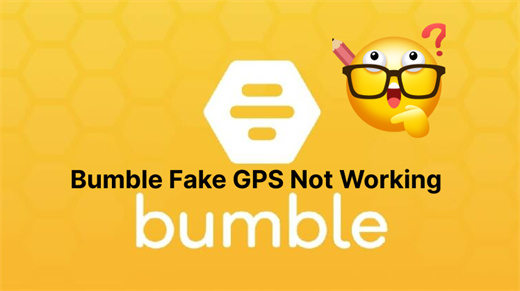 Bumble Fake GPS Not Working? Best 3 Solution To Fix It