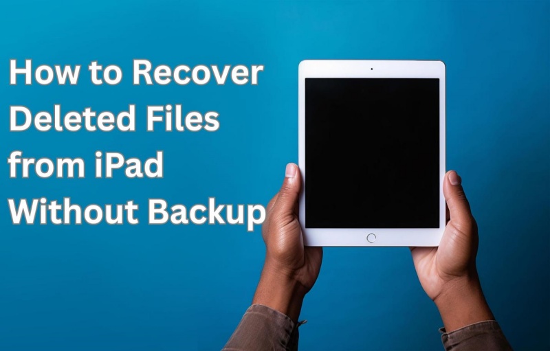 how to recover deleted files from ipad without backup