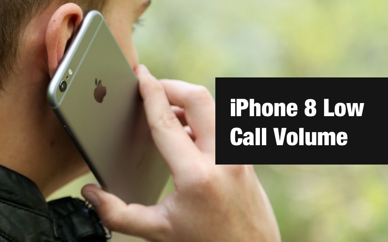 Top 5 Solutions To Fix Iphone 8 Low Call Volume